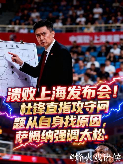 溃败上海发布会!杜锋直指攻守问题从自身找原因,萨姆纳强调太松 溃败上海发布会!杜锋直指攻守问题从自身找原因,萨姆纳强调太松